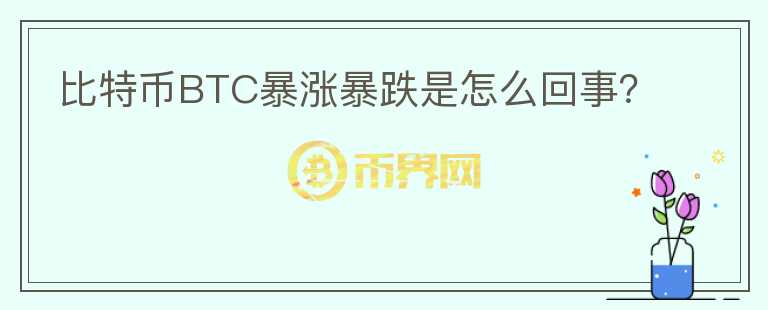 比特幣BTC暴漲暴跌是怎么回事？