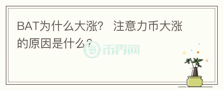 BAT為什么大漲？ 注意力幣大漲的原因是什么？