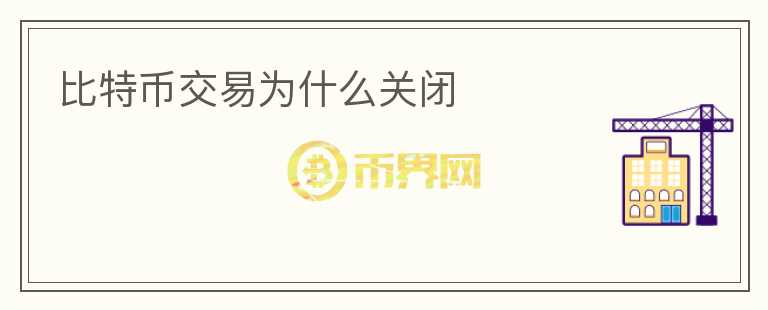 比特幣交易為什么關(guān)閉