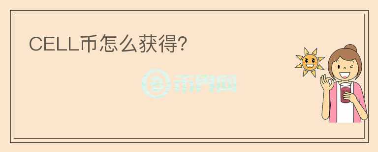 CELL幣怎么獲得？