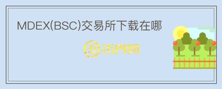 MDEX(BSC)交易所下載在哪