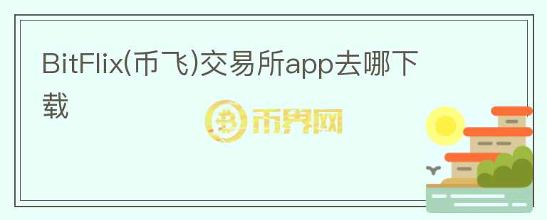 BitFlix(幣飛)交易所app去哪下載