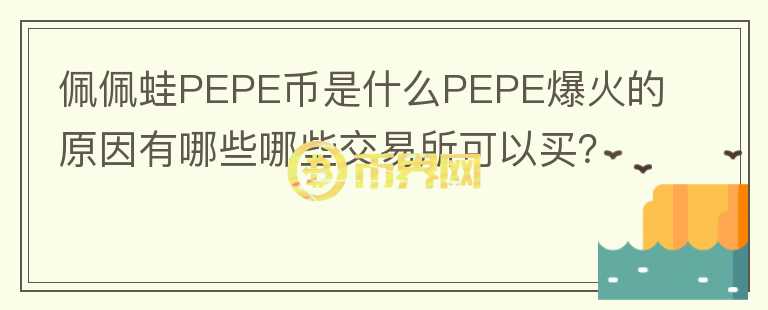 佩佩蛙PEPE幣是什么PEPE爆火的原因有哪些哪些交易所可以買？