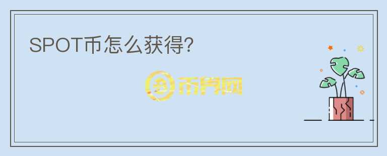 SPOT幣怎么獲得？