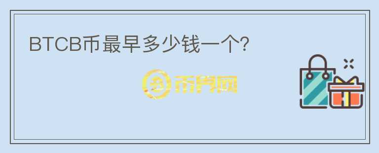 BTCB幣最早多少錢一個(gè)？