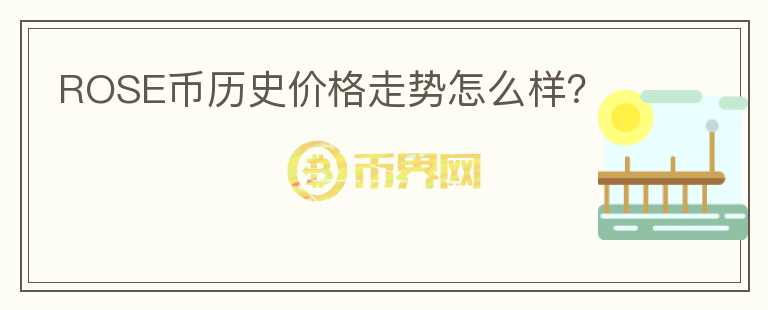 ROSE幣歷史價(jià)格走勢怎么樣？