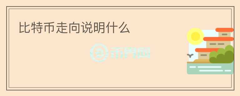 比特幣走向說明什么