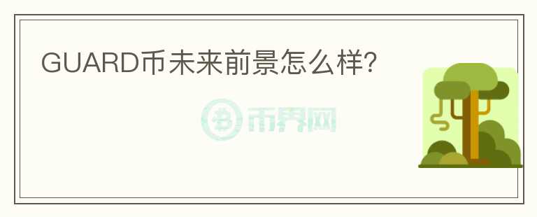 GUARD幣未來(lái)前景怎么樣？