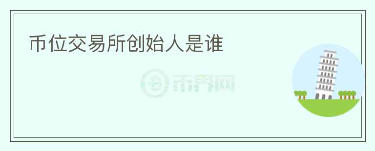 幣位交易所創(chuàng)始人是誰(shuí)