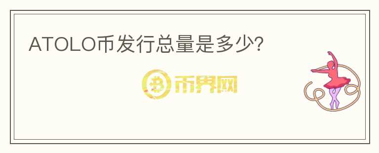ATOLO幣發(fā)行總量是多少？