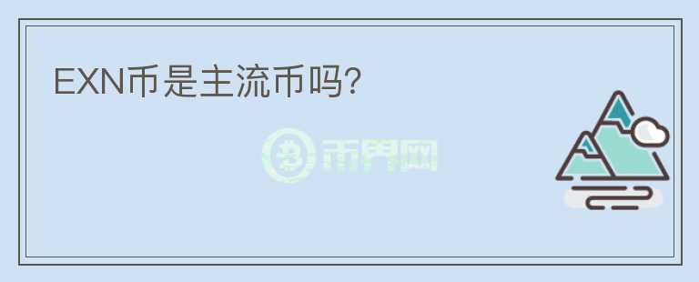 EXN幣是主流幣嗎？
