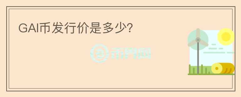 GAI幣發(fā)行價(jià)是多少？