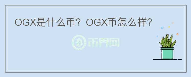 OGX是什么幣？OGX幣怎么樣？