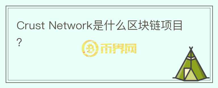 Crust Network是什么區(qū)塊鏈項目？