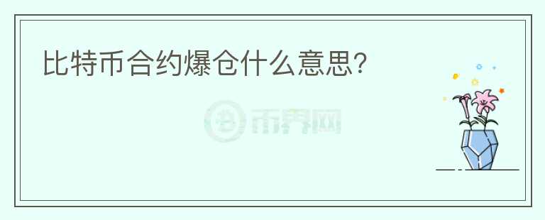 比特幣合約爆倉(cāng)什么意思？
