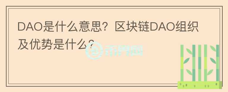 DAO是什么意思？區(qū)塊鏈DAO組織及優(yōu)勢是什么？