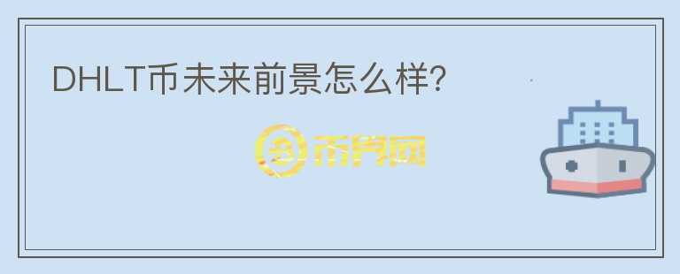 DHLT幣未來前景怎么樣？