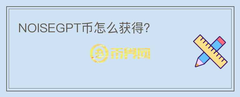NOISEGPT幣怎么獲得？