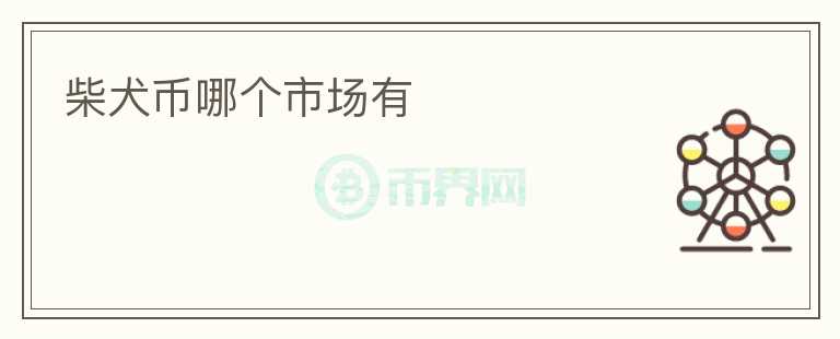 柴犬幣哪個(gè)市場(chǎng)有