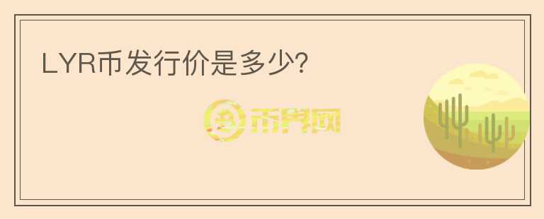 LYR幣發(fā)行價(jià)是多少？