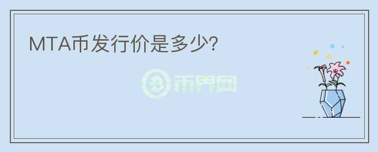 MTA幣發(fā)行價是多少？
