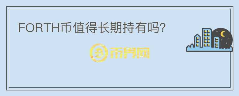 FORTH幣值得長期持有嗎？