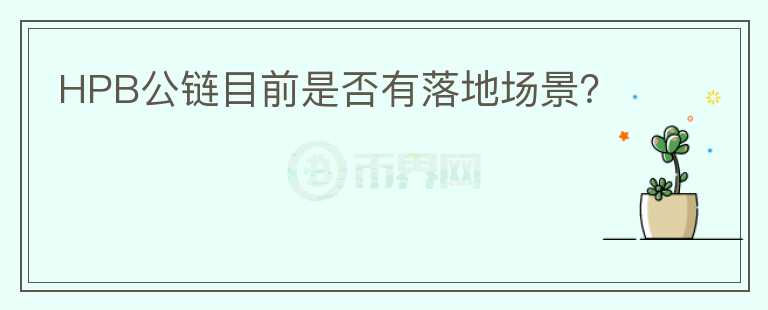 HPB公鏈目前是否有落地場(chǎng)景？
