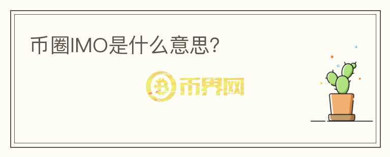 幣圈IMO是什么意思？