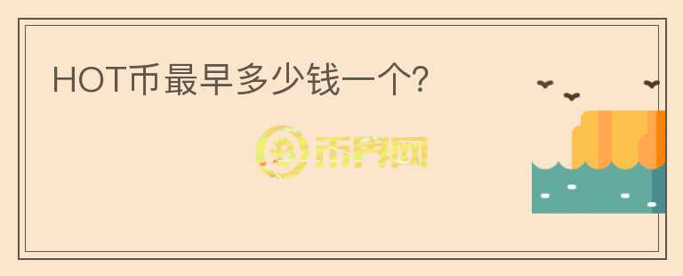 HOT幣最早多少錢一個(gè)？