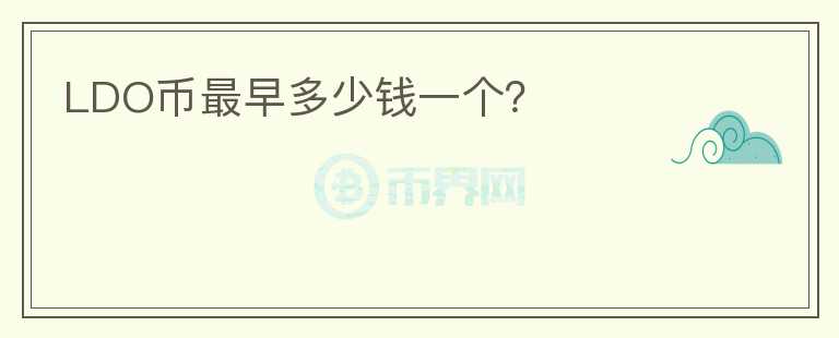 LDO幣最早多少錢(qián)一個(gè)？