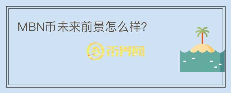 MBN幣未來(lái)前景怎么樣？