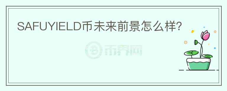 SAFUYIELD幣未來前景怎么樣？