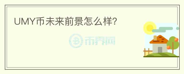 UMY幣未來前景怎么樣?