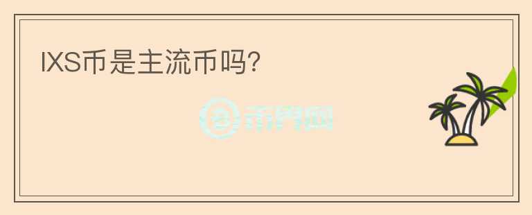 IXS幣是主流幣嗎？