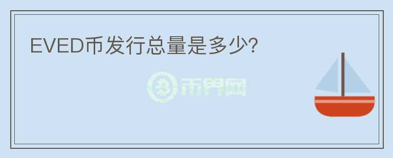 EVED幣發(fā)行總量是多少？