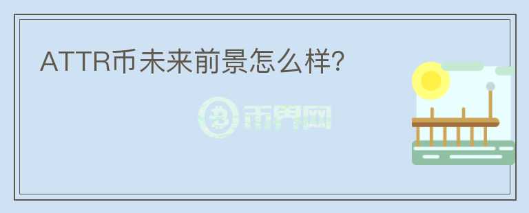 ATTR幣未來前景怎么樣？