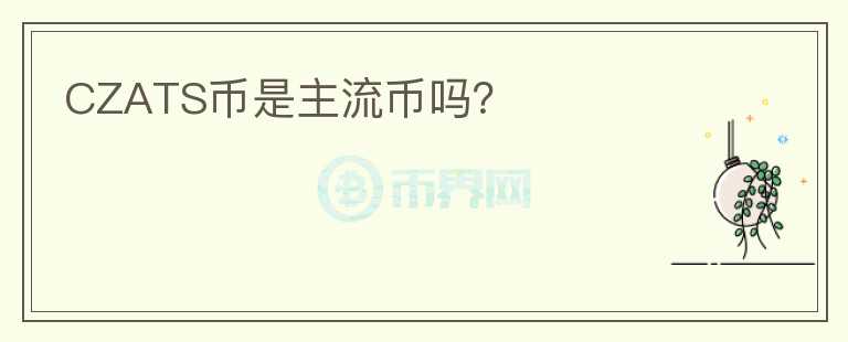 CZATS幣是主流幣嗎？