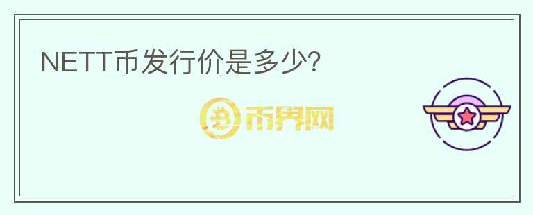 NETT幣發(fā)行價(jià)是多少？