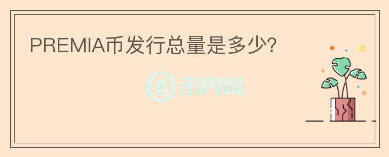 PREMIA幣發(fā)行總量是多少?