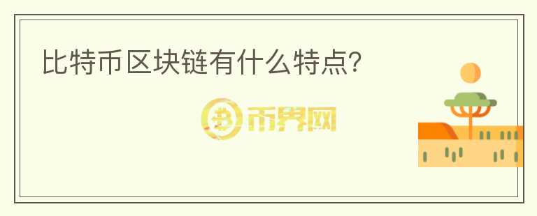 比特幣區(qū)塊鏈有什么特點(diǎn)？
