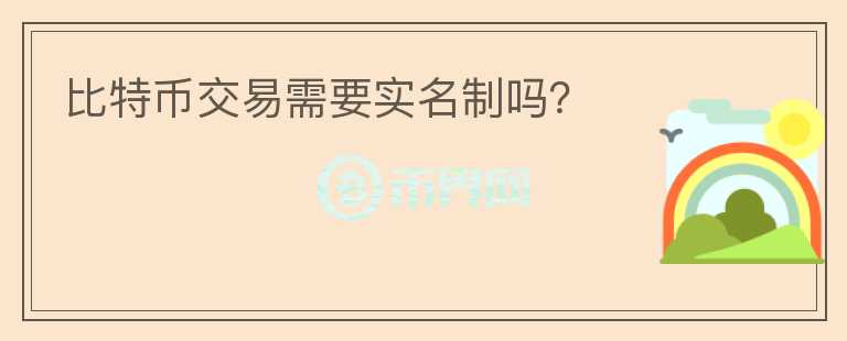 比特幣交易需要實(shí)名制嗎？