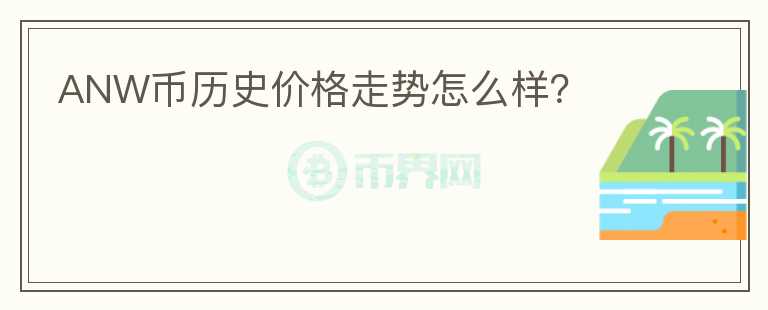 ANW幣歷史價(jià)格走勢(shì)怎么樣？