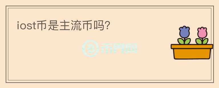 iost幣是主流幣嗎？