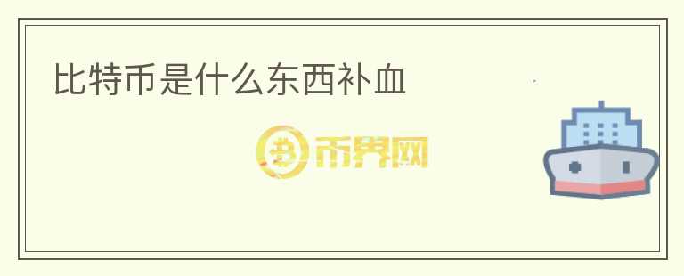 比特幣是什么東西補血