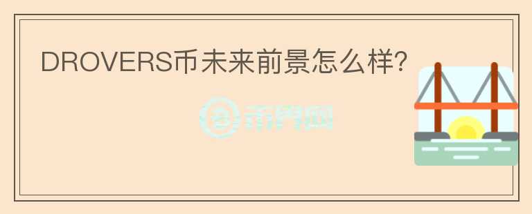 DROVERS幣未來前景怎么樣？