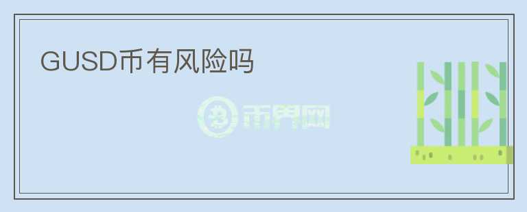 GUSD幣有風(fēng)險(xiǎn)嗎