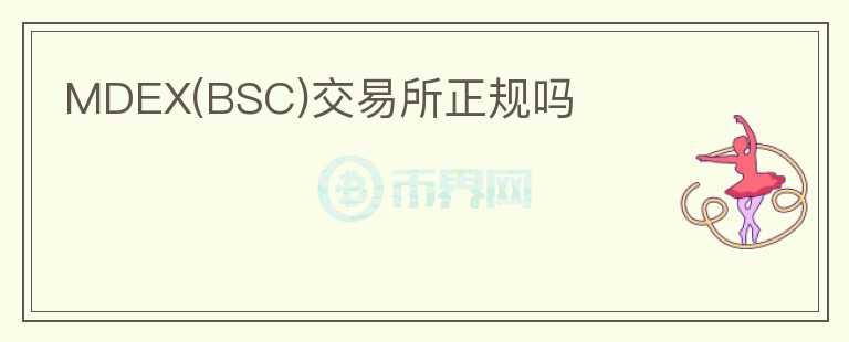 MDEX(BSC)交易所正規(guī)嗎