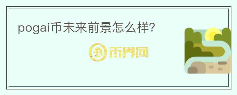 pogai幣未來(lái)前景怎么樣？