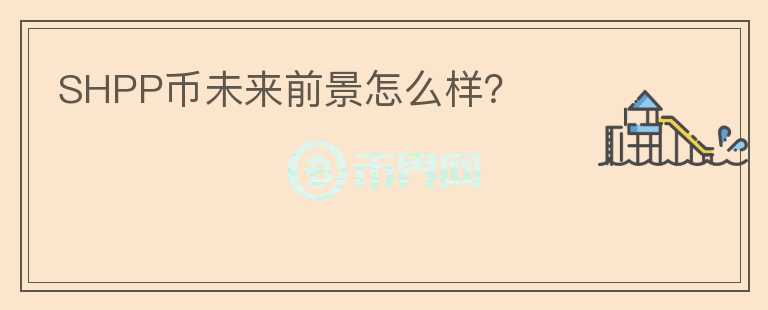 SHPP幣未來(lái)前景怎么樣？