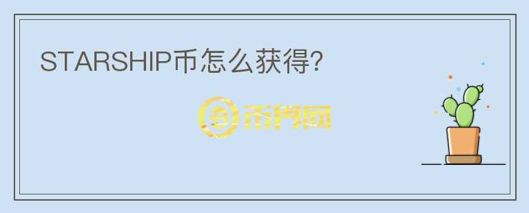 STARSHIP幣怎么獲得？